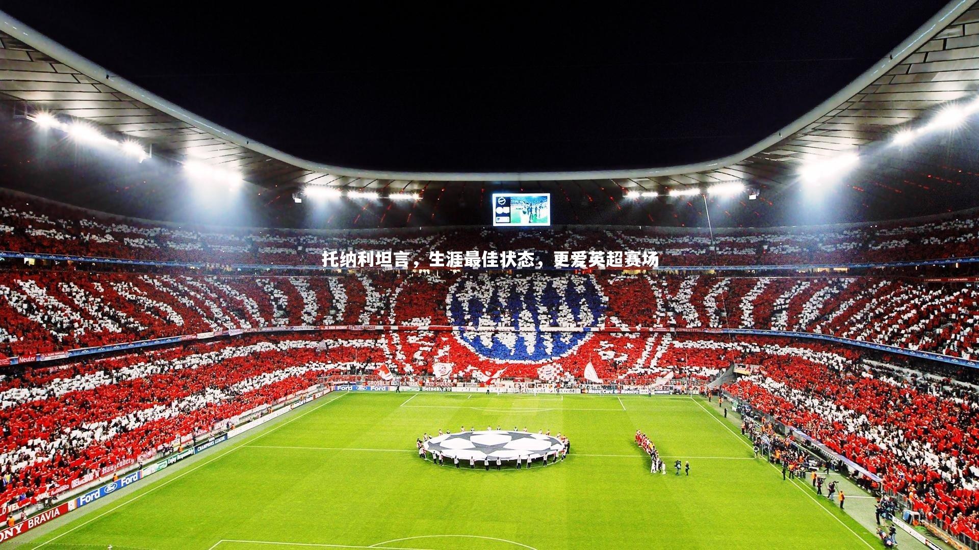 托纳利坦言，生涯最佳状态，更爱英超赛场