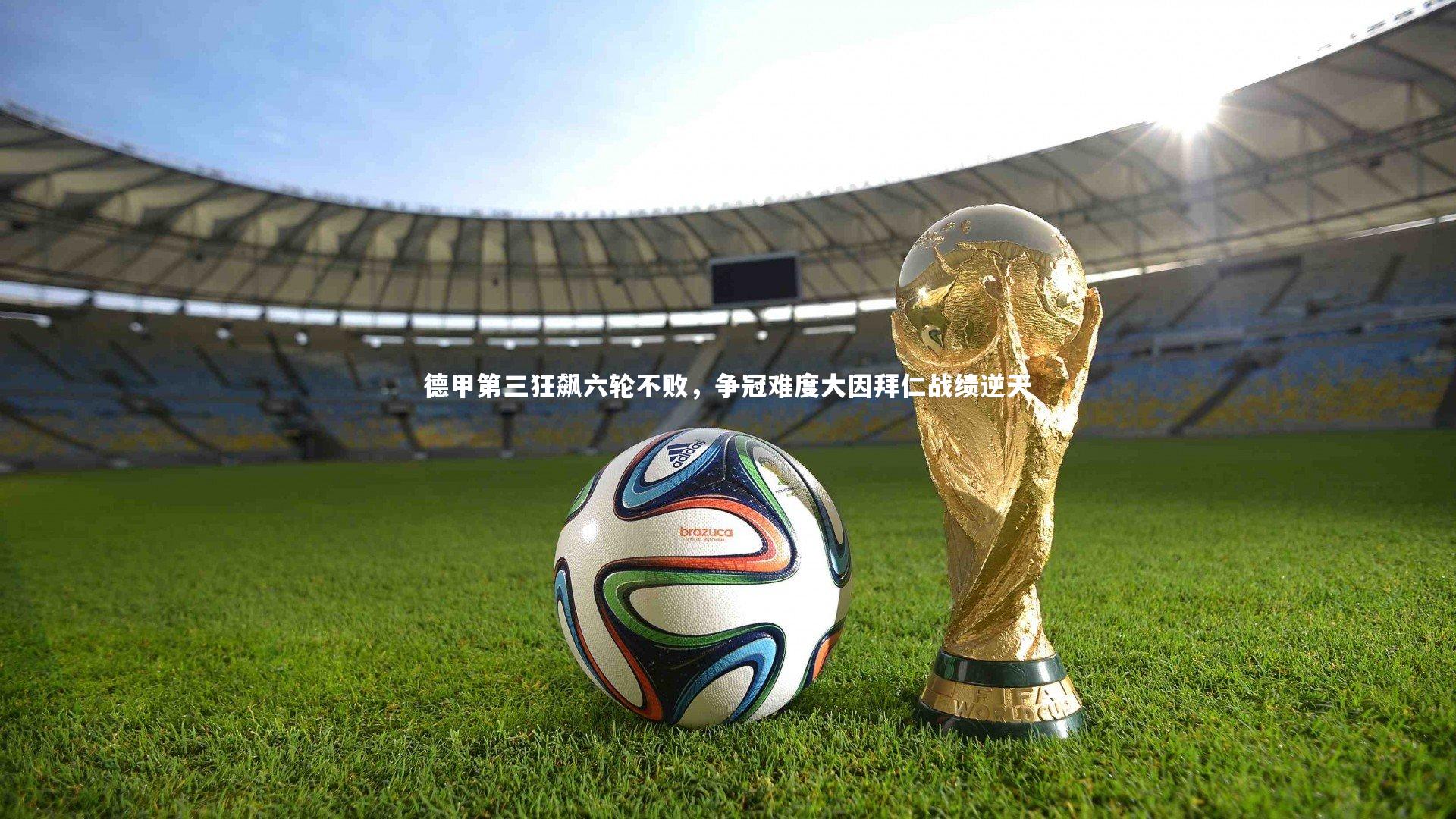 开云app-德甲第三狂飙六轮不败，争冠难度大因拜仁战绩逆天