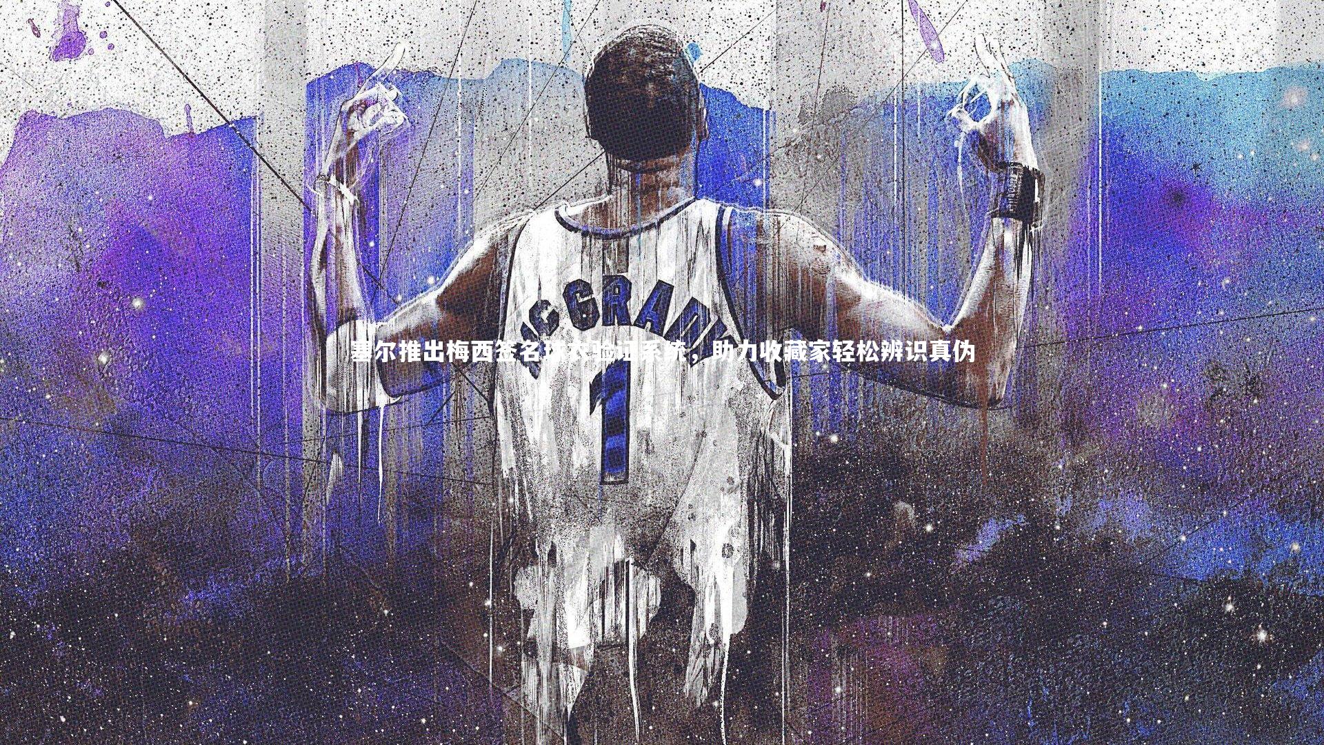 塞尔推出梅西签名球衣验证系统，助力收藏家轻松辨识真伪