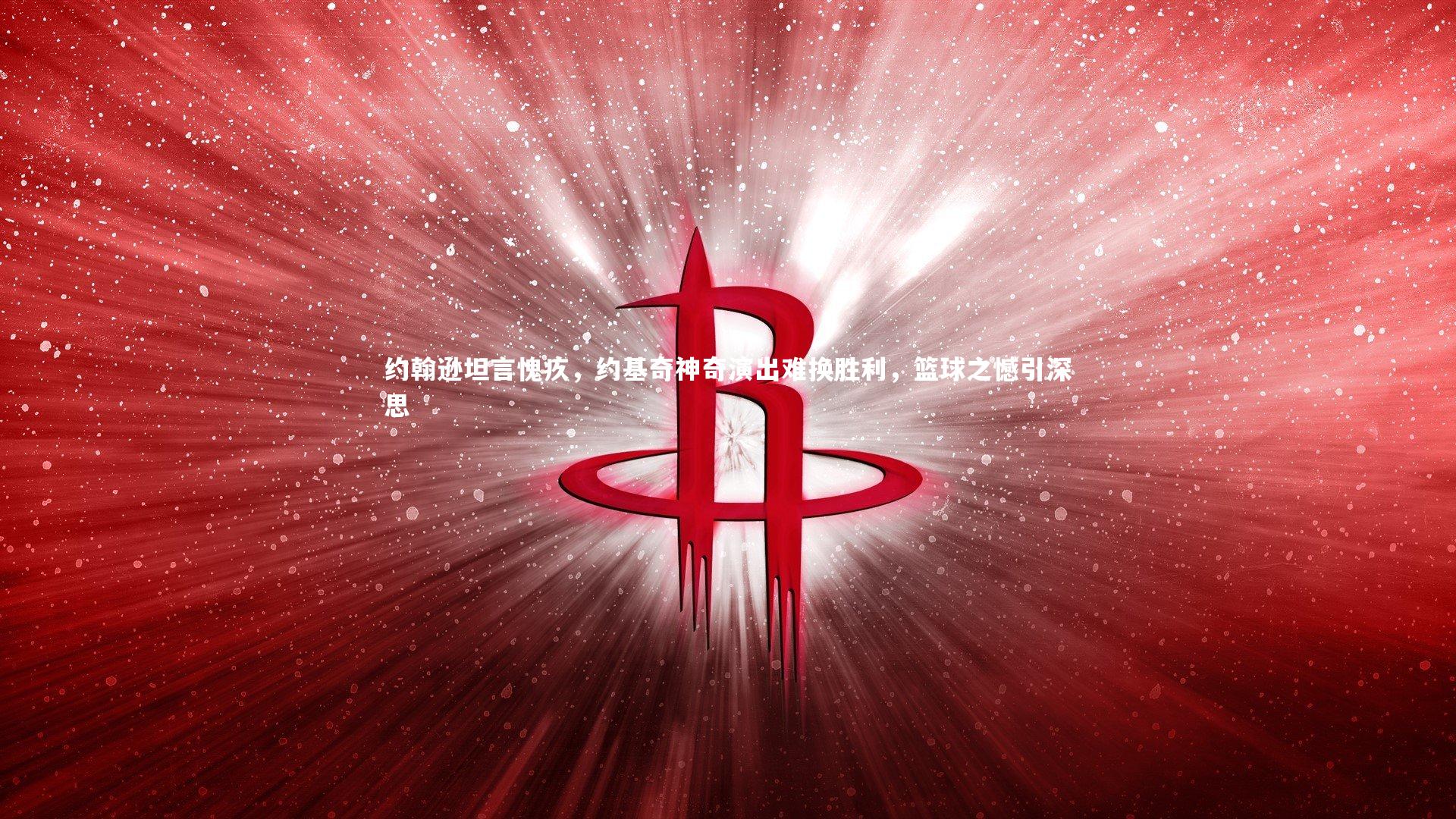 开云app_约翰逊坦言愧疚，约基奇神奇演出难换胜利，篮球之憾引深思